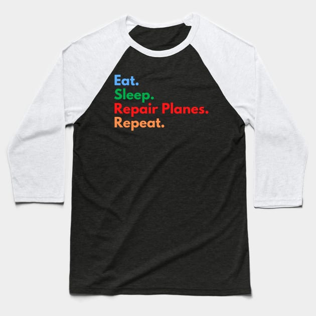 Eat. Sleep. Repair Planes. Repeat. Baseball T-Shirt by Eat Sleep Repeat